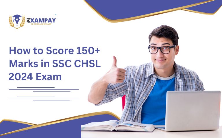 How to Score 150+ Marks in SSC CHSL 2024 Exam